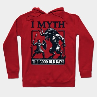 Funny Myth Ancient Story - I Myth the Good Old Days Hoodie